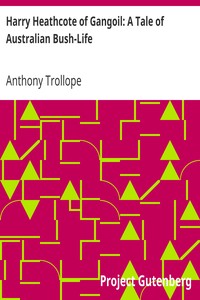 Harry Heathcote of Gangoil: A Tale of Australian Bush-Life by Anthony Trollope