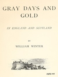 Gray Days and Gold in England and Scotland by William Winter