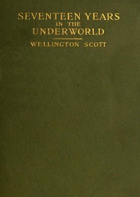 Seventeen Years in the Underworld by Wellington Scott