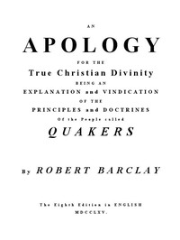An Apology for the True Christian Divinity
Being an explanation and vindication of the principles and doctrines of the people called Quakers by Robert Barclay