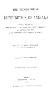 The Geographical Distribution of Animals, Volume 1
With a study of the relations of living and extinct faunas as elucidating the past changes of the Earth's surface by Alfred Russel Wallace