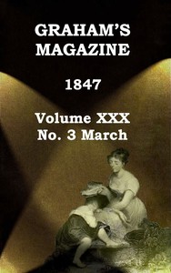 Graham's Magazine, Vol. XXX, No. 3, March 1847 by Various