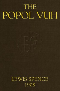 The Popol Vuh: The Mythic and Heroic Sagas of the Kichés of Central America by Lewis Spence