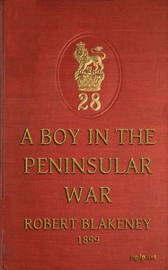 A boy in the Peninsular War : $b the services, adventures and experiences of Robert Blakeney by Robert Blakeney