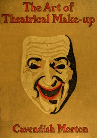 The Art of Theatrical Make-up by Cavendish Morton