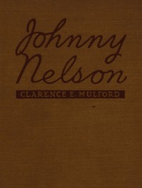 Johnny Nelson
How a one-time pupil of Hopalong Cassidy of the famous Bar-20 ranch in the Pecos Valley performed an act of knight-errantry and what came of it by Clarence Edward Mulford