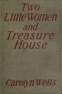 Two Little Women and Treasure House by Carolyn Wells