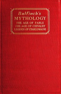 Bulfinch's Mythology
The Age of Fable; The Age of Chivalry; Legends of Charlemagne by Thomas Bulfinch