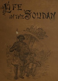 Life in the Soudan
Adventures Amongst the Tribes, and Travels in Egypt, in 1881 and 1882 by Josiah Williams
