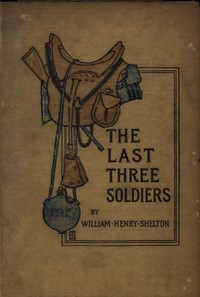 The Last Three Soldiers by W. H. (William Henry) Shelton