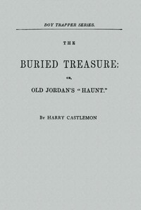 The Buried Treasure; Or, Old Jordan's "Haunt" by Harry Castlemon