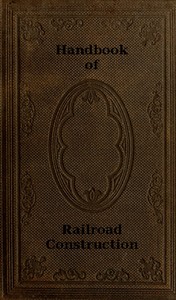 Handbook of Railroad Construction; For the use of American engineers.
Containing the necessary rules, tables, and formulæ for the location, construction, equipment, and management of railroads, as built in the United States. by George L. (George Leonard) Vose