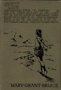 The Stone Axe of Burkamukk by Mary Grant Bruce