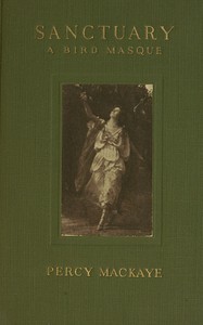 Sanctuary: A Bird Masque by Percy MacKaye