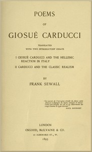 Poems of Giosuè Carducci, Translated with two introductory essays:
I. Giosuè Carducci and the Hellenic reaction in Italy. II. Carducci and the classic realism by Giosuè Carducci