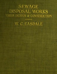 Sewage Disposal Works: Their Design and Construction by William Charles Easdale