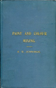 Paint & Colour Mixing
A practical handbook for painters, decorators and all who have to mix colours, containing 72 samples of paint of various colours, including the principal graining grounds by Arthur Seymour Jennings