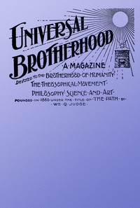 Universal Brotherhood, Volume XIII, No. 10, January 1899
A Magazine Devoted to the Brotherhood of Humanity, the Theosophical Movement, Philosophy, Science and Art by Various