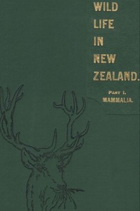 Wild Life in New Zealand. Part I. Mammalia.
New Zealand Board of Science and Art. Manual No. 2. by G. M. (George Malcolm) Thomson
