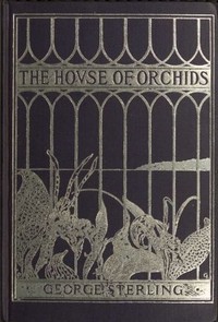 The House of Orchids, and Other Poems by George Sterling
