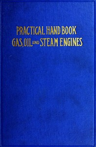 Practical Hand Book of Gas, Oil and Steam Engines
Stationary, Marine, Traction; Gas Burners, Oil Burners, Etc.; Farm, Traction, Automobile, Locomotive; A simple, practical and comprehensive book on the construction, operation and repair of all kinds of engines. Dealing with the various parts in detail and the various types of engines and also the use of different kinds of fuel. by John B. Rathbun