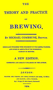 The Theory and Practice of Brewing by Michael Combrune