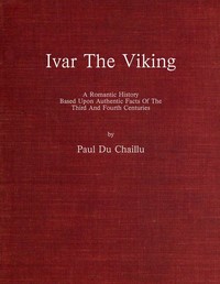Ivar the Viking
A romantic history based upon authentic facts of the third and fourth centuries by Paul B. (Paul Belloni) Du Chaillu