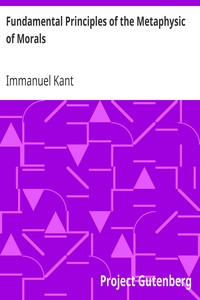 Fundamental Principles of the Metaphysic of Morals by Immanuel Kant