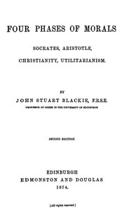 Four Phases of Morals: Socrates, Aristotle, Christianity, Utilitarianism by John Stuart Blackie