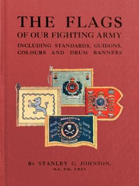 The Flags of Our Fighting Army
Including standards, guidons, colours and drum banners by Stanley C. (Stanley Currie) Johnson