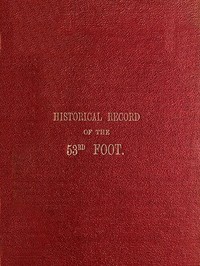 Historical Record of the Fifty-Third, or the Shropshire Regiment of Foot
Containing an account of the formation of the regiment in 1755 and of its subsequent services to 1848 by Richard Cannon