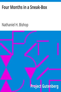 Four Months in a Sneak-Box
A Boat Voyage of 2600 Miles Down the Ohio and Mississippi Rivers, and Along the Gulf of Mexico by Nathaniel H. (Nathaniel Holmes) Bishop