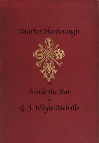 Market Harborough, and Inside the Bar by G. J. (George John) Whyte-Melville