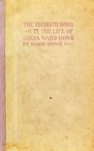 The eleventh hour in the life of Julia Ward Howe by Maud Howe Elliott
