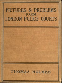 Pictures and Problems from London Police Courts by Thomas Holmes