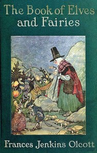 The Book of Elves and Fairies for Story-Telling and Reading Aloud and for the Children's Own Reading by Frances Jenkins Olcott