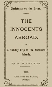 Christmas on the Briny, The Innocents Abroad
Or, A Holiday Trip to the Abrolhos Islands by W. Bede (William Bede) Christie