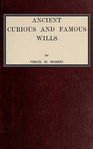 Ancient, Curious, and Famous Wills by Virgil M. (Virgil McClure) Harris