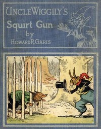 Uncle Wiggily's Squirt Gun; Or, Jack Frost Icicle Maker
And, Uncle Wiggily's Queer Umbrellas, also, Uncle Wiggily's Lemonade Stand by Howard Roger Garis