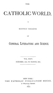 Catholic World, Vol. 24, October, 1876, to March, 1877
A Monthly Magazine of General Literature and Science by Various