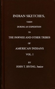 Indian Sketches, Taken During an Expedition to the Pawnee and Other Tribes of American Indians (Vol. 1 of 2) by John Treat Irving