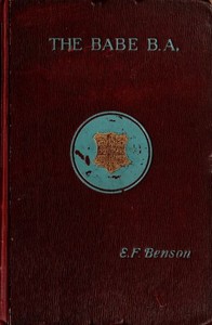 The Babe, B.A. : being the uneventful history of a young gentleman at Cambridge University by E. F. (Edward Frederic) Benson