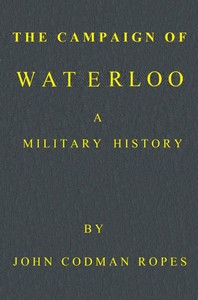 The Campaign of Waterloo: A Military History
Third Edition by John Codman Ropes