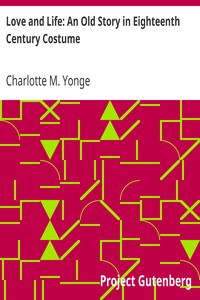 Love and Life: An Old Story in Eighteenth Century Costume by Charlotte M. (Charlotte Mary) Yonge