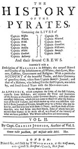 The History of the Pyrates. Vol. II.
Containing the lives of Captain Misson, Captain Bowen, Captain Kidd, Captain Tew, Captain Halsey, Captain White, Captain Condent, Captain Bellamy, Captain Fly, Captain Howard, Captain Lewis, Captain Cornelius, Captain Williams, Captain Burgess, Captain North, and their several crews by Daniel Defoe