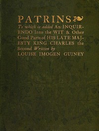 Patrins
To Which Is Added an Inquirendo Into the Wit & Other Good Parts of His Late Majesty King Charles the Second by Louise Imogen Guiney