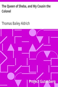 The Queen of Sheba, and My Cousin the Colonel by Thomas Bailey Aldrich