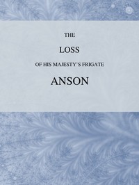 The Loss of His Majesty's Frigate Anson
Which was Wrecked within Three Miles of Helston, December 28, 1807 ... Also, an Authentic Narrative of the Loss of the Sidney, Which Ran upon a Dangerous Rock or Shoal, May 20, 1808 by Unknown