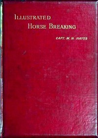 Illustrated Horse Breaking by M. Horace (Matthew Horace) Hayes