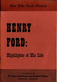 Henry Ford: Highlights of His Life by Henry Ford Museum and Greenfield Village